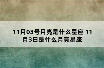 11月03号月亮是什么星座 11月3日是什么月亮星座